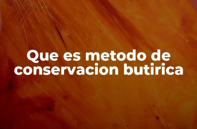 Que es Metodo de Conservacion Butirica