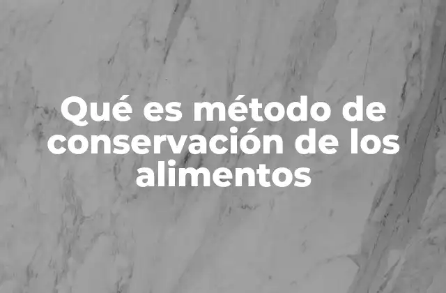 Cómo los métodos de conservación preservan la calidad de los alimentos