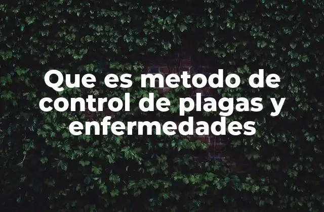 Que es Metodo de Control de Plagas y Enfermedades