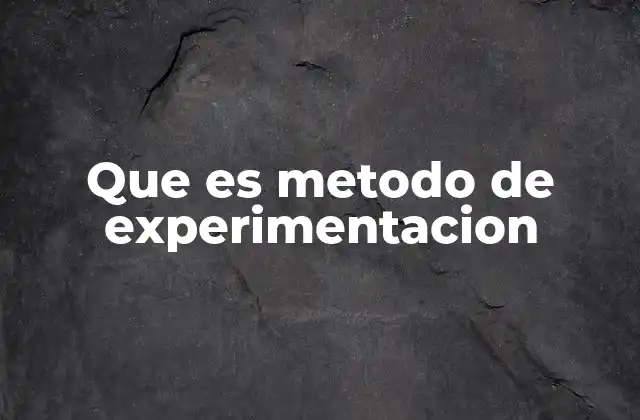 El rol del método de experimentación en el avance científico