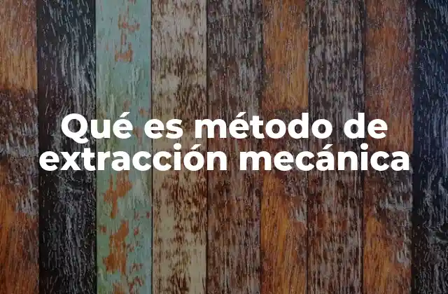 Qué es Método de Extracción Mecánica