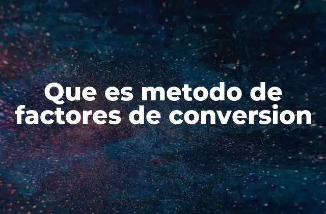 Que es Metodo de Factores de Conversion