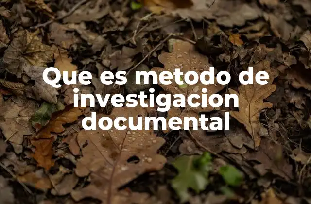 Que es Metodo de Investigacion Documental