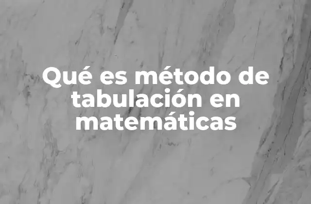 Qué es Método de Tabulación en Matemáticas