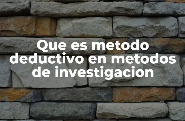Que es Metodo Deductivo en Metodos de Investigacion