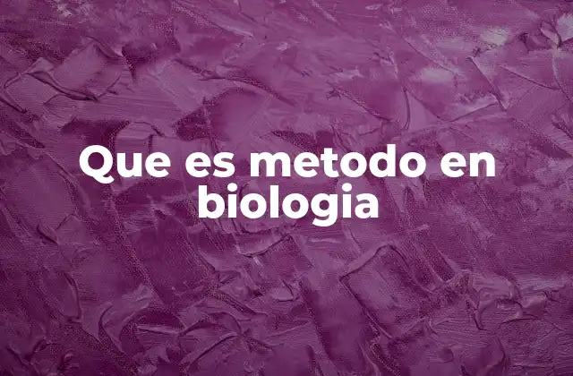 Que es Metodo en Biologia