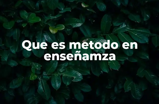 Que es Metodo en Enseñamza