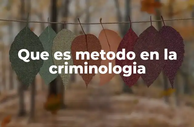 Que es Metodo en la Criminologia