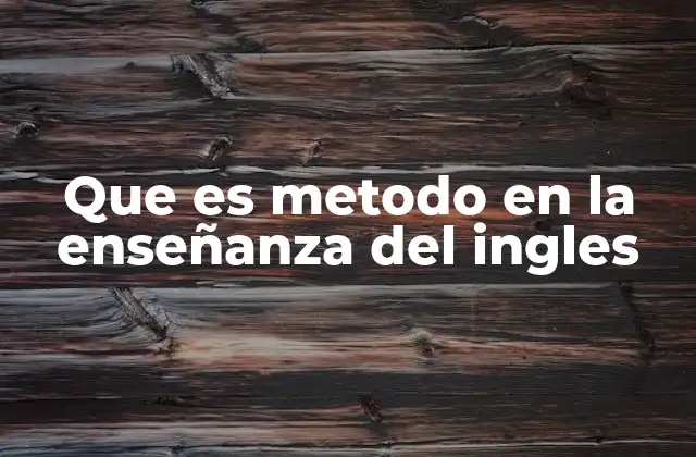 Que es Metodo en la Enseñanza Del Ingles