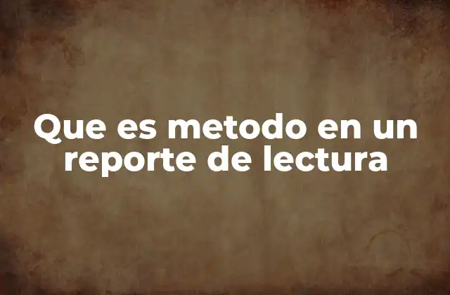 Que es Metodo en un Reporte de Lectura