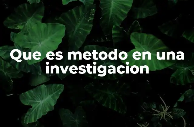 Que es Metodo en una Investigacion