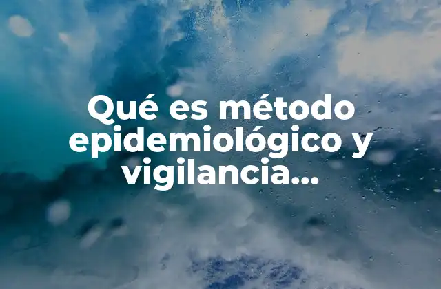 Qué es Método Epidemiológico y Vigilancia Epidemiológica