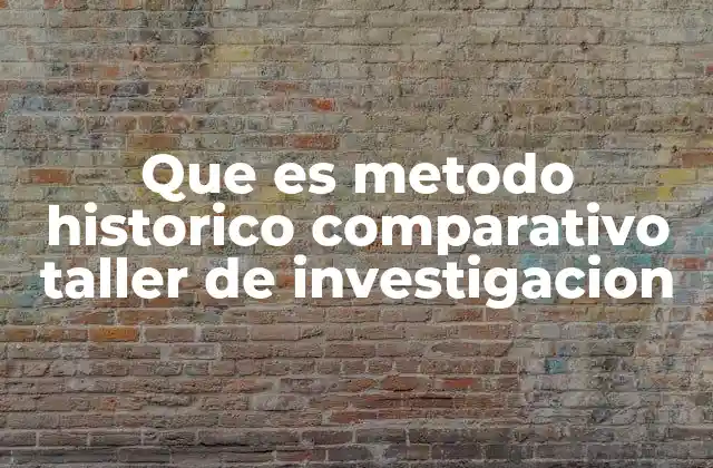 Que es Metodo Historico Comparativo Taller de Investigacion