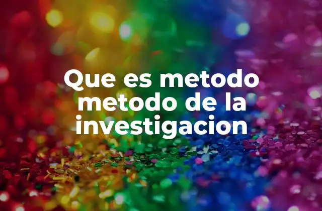 Que es Metodo Metodo de la Investigacion