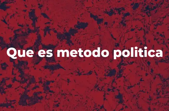 Que es Metodo Politica