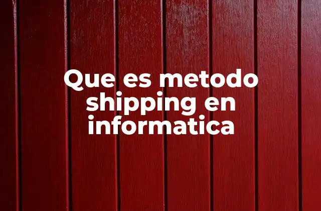 Que es Metodo Shipping en Informatica