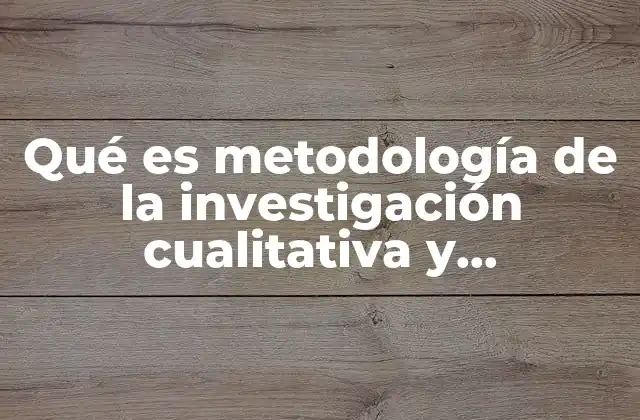 Qué es Metodología de la Investigación Cualitativa y Cuantitativa