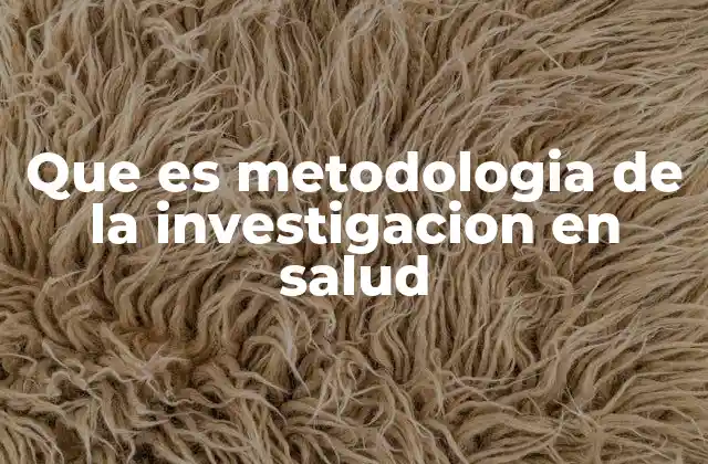 Que es Metodologia de la Investigacion en Salud