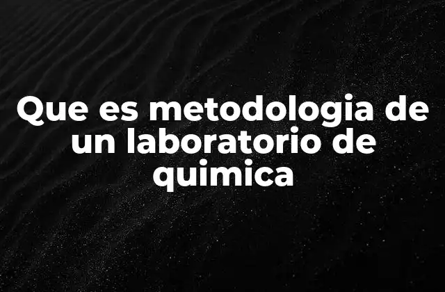 Que es Metodologia de un Laboratorio de Quimica 2 Cómo se estructura el trabajo en un entorno de investigación química