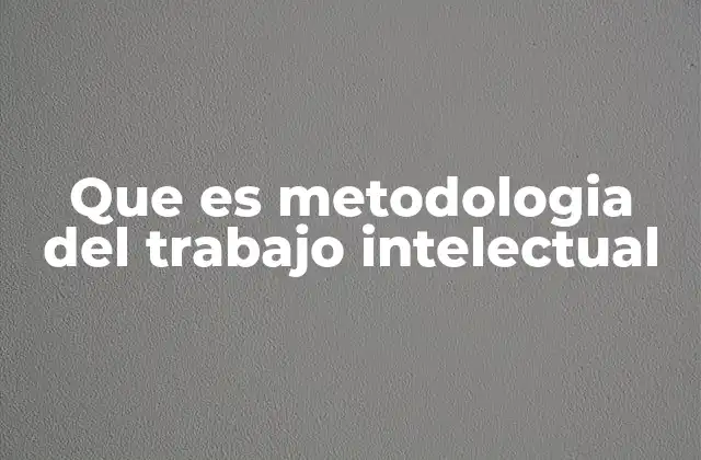 Que es Metodologia Del Trabajo Intelectual 2 La importancia de estructurar el proceso de pensamiento