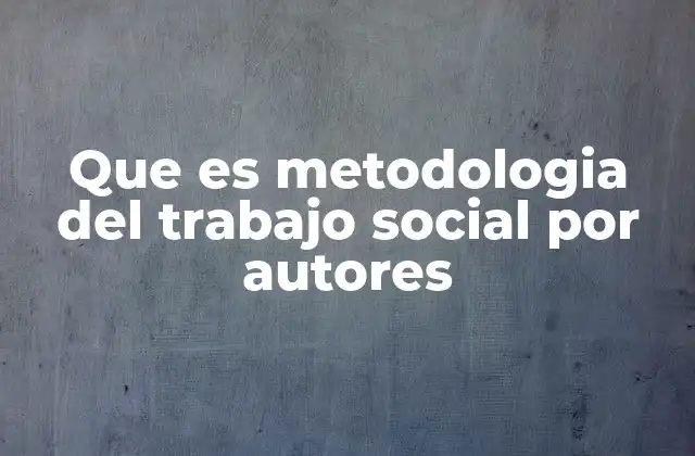 Que es Metodologia Del Trabajo Social por Autores