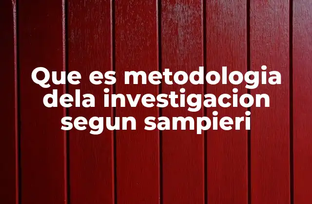 Que es Metodologia Dela Investigacion Segun Sampieri
