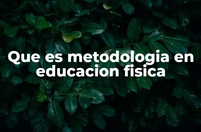 Que es Metodologia en Educacion Fisica