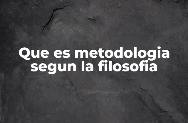 Que es Metodologia Segun la Filosofia
