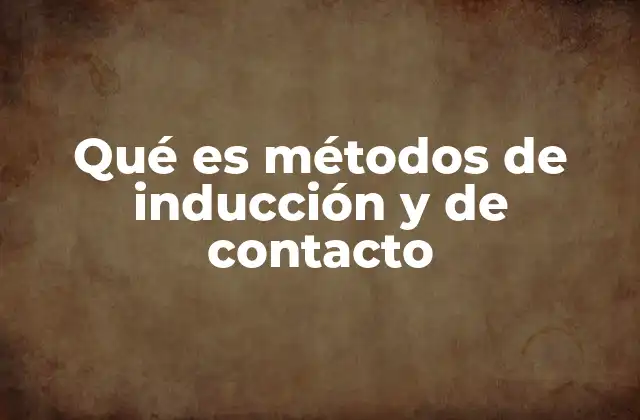 Qué es Métodos de Inducción y de Contacto