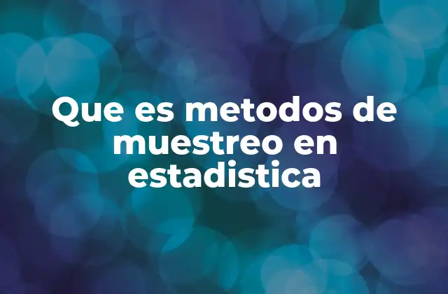 Que es Metodos de Muestreo en Estadistica