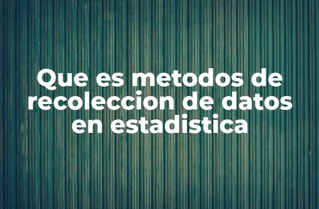 Que es Metodos de Recoleccion de Datos en Estadistica