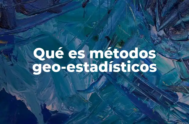 Qué es Métodos Geo-estadísticos