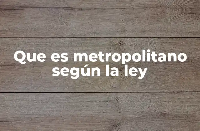 Que es Metropolitano según la Ley