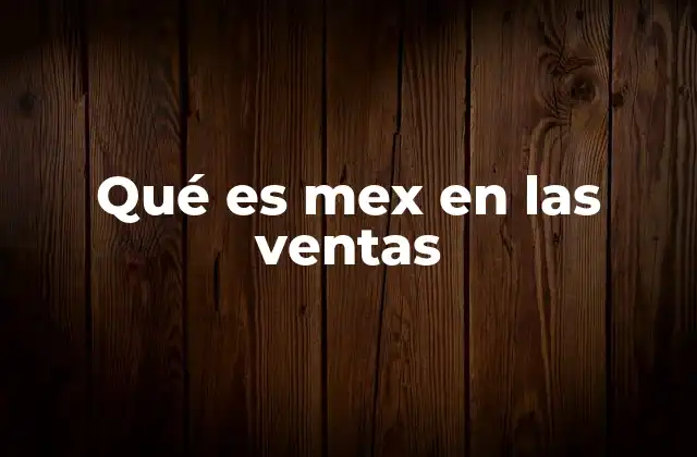 Qué es Mex en las Ventas 2 El impacto de MEX en la estrategia comercial