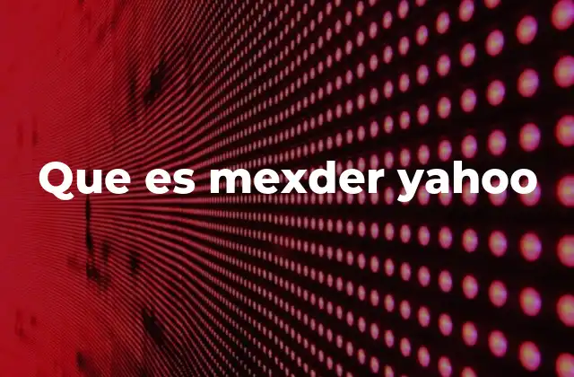 Que es Mexder Yahoo