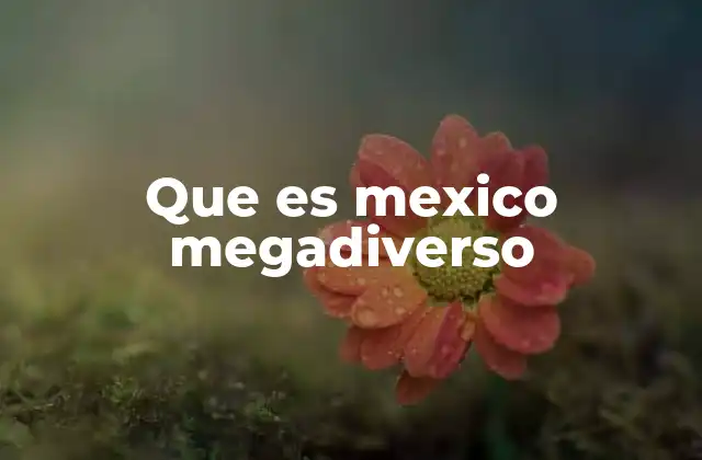 Que es Mexico Megadiverso