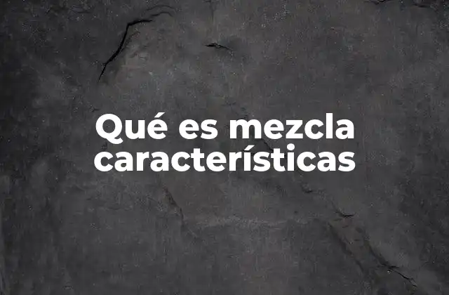 Qué es Mezcla Características