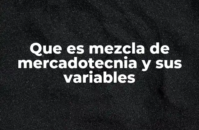 Que es Mezcla de Mercadotecnia y Sus Variables
