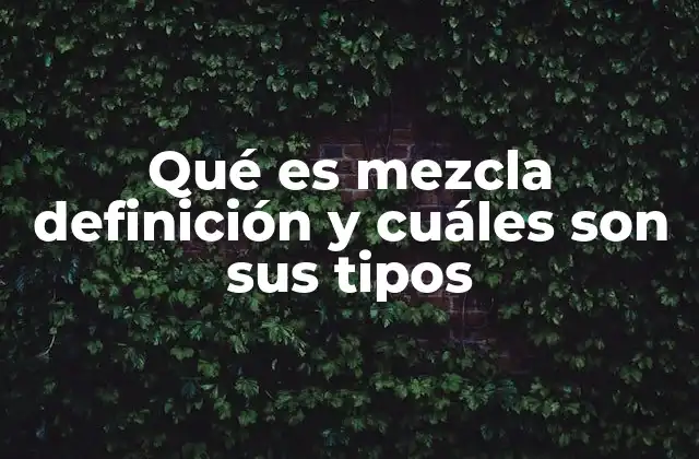 Qué es Mezcla Definición y Cuáles Son Sus Tipos
