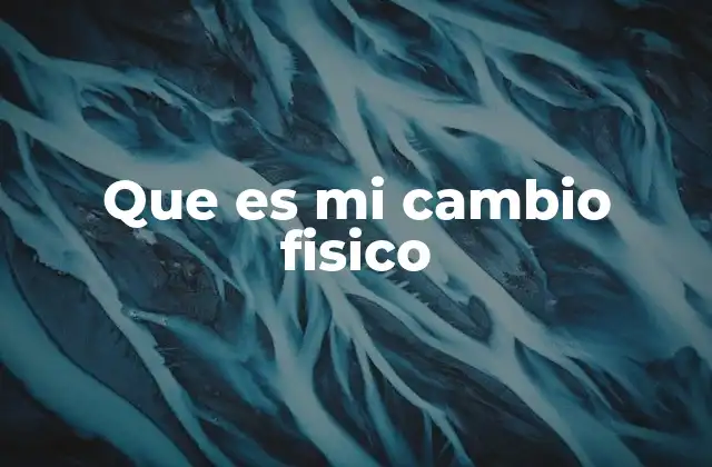 Que es Mi Cambio Fisico