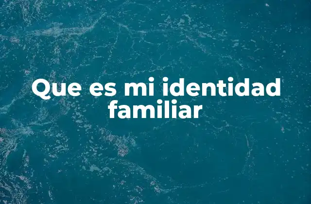 Que es Mi Identidad Familiar
