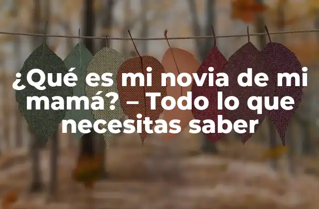 ¿qué es Mi Novia de Mi Mamá? – Todo Lo que Necesitas Saber