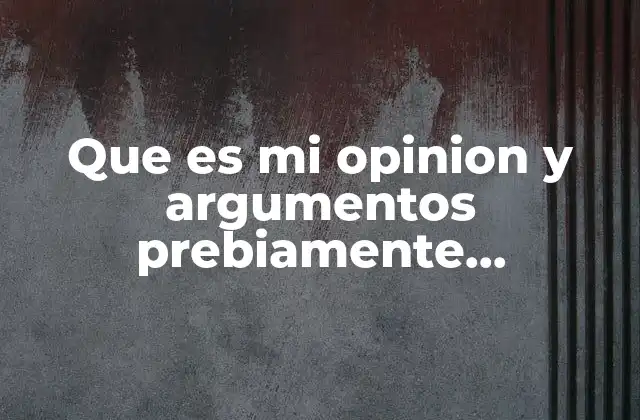 Que es Mi Opinion y Argumentos Prebiamente Documentos