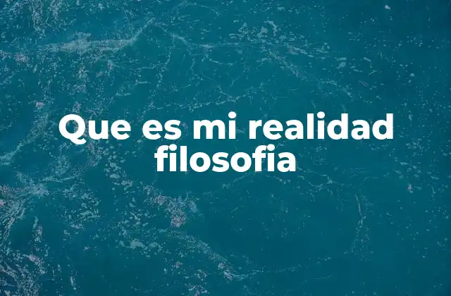 Que es Mi Realidad Filosofia