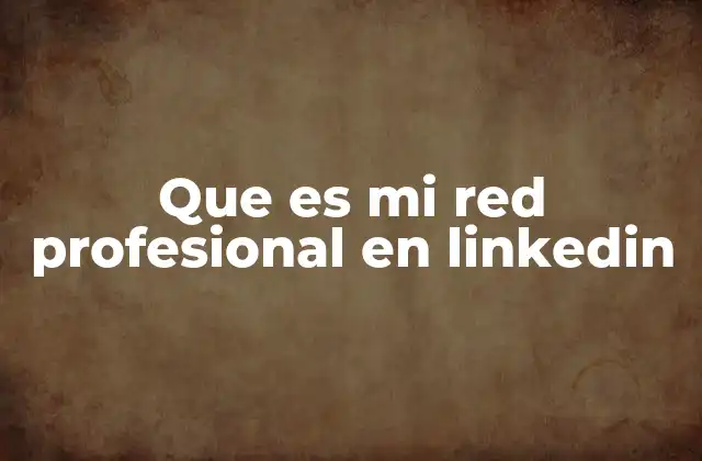 Que es Mi Red Profesional en Linkedin 2 La importancia de la conectividad en el entorno laboral