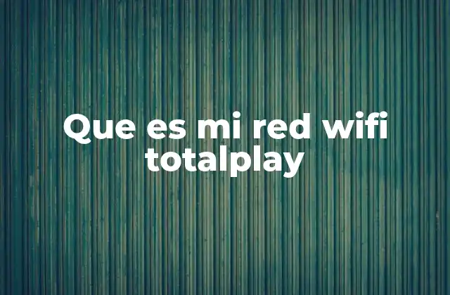 Que es Mi Red Wifi Totalplay