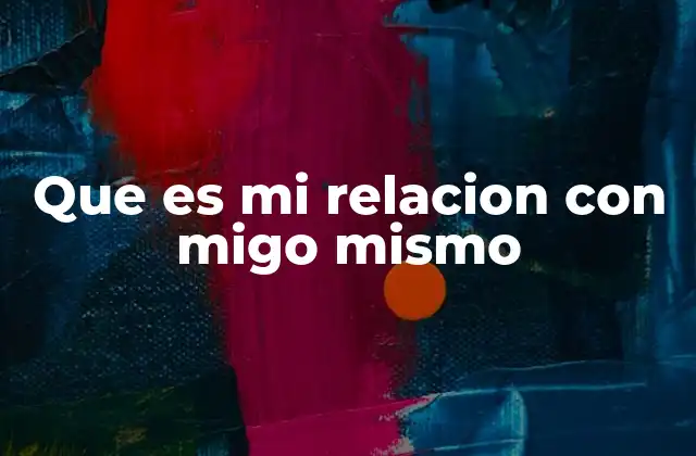 Que es Mi Relacion con Migo Mismo