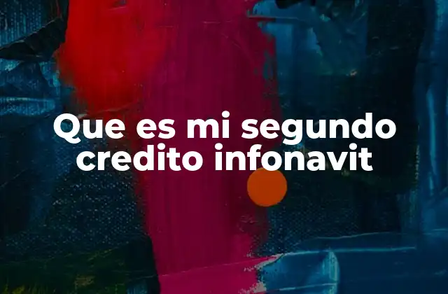 Cómo funciona el segundo crédito INFONAVIT sin mencionar directamente la palabra clave
