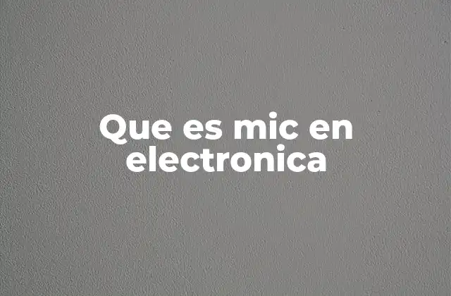 Que es Mic en Electronica