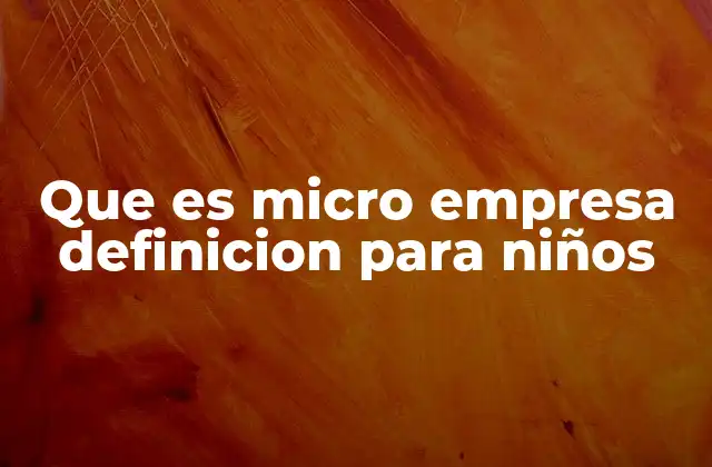 Que es Micro Empresa Definicion para Niños